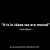 It is in ideas we are moved GinoNorrisINTJQuotes