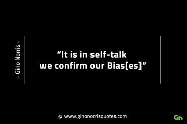 It is in self talk we confirm our Bias GinoNorrisINTJQuotes