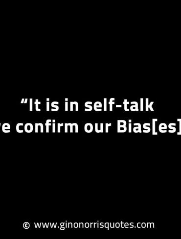 It is in self talk we confirm our Bias GinoNorrisINTJQuotes