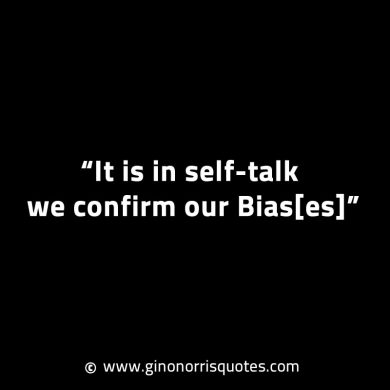 It is in self talk we confirm our Bias GinoNorrisINTJQuotes