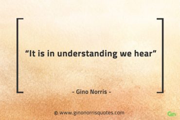 It is in understanding we hear GinoNorrisQuotes