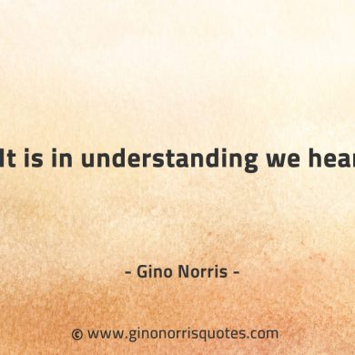 It is in understanding we hear GinoNorrisQuotes