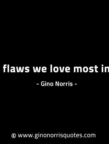 It is the flaws we love most in others GinoNorrisINTJQuotes