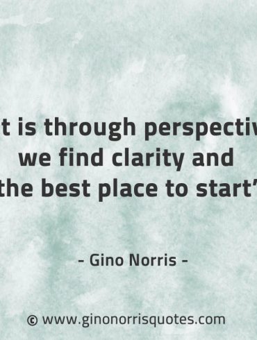 It is through perspective we find clarity GinoNorrisQuotes