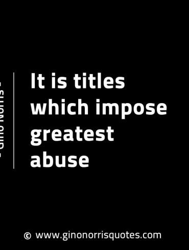 It is titles which impose greatest abuse GinoNorrisINTJQuotes