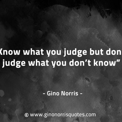 Know what you judge GinoNorrisQuotes