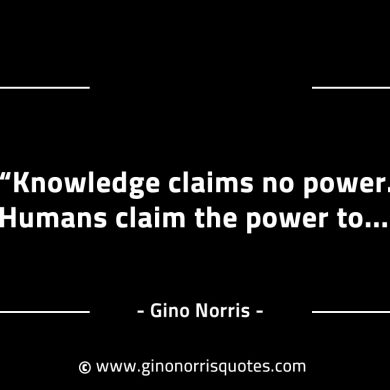 Knowledge claims no power GinoNorrisINTJQuotes