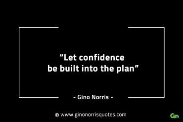 Let confidence be built into the plan GinoNorrisINTJQuotes