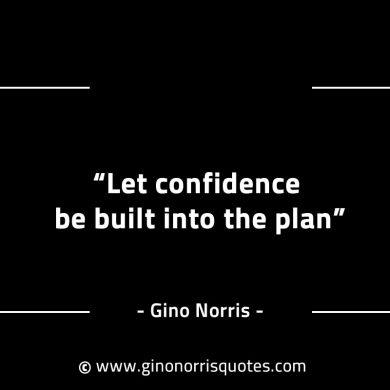 Let confidence be built into the plan GinoNorrisINTJQuotes