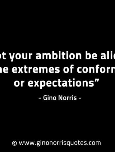 Let not your ambition be alienated GinoNorrisINTJQuotes