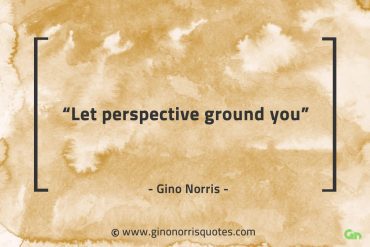 Let perspective ground you GinoNorrisQuotes