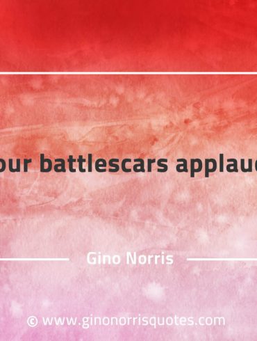 Let your battlescars applaud you GinoNorrisQuotes