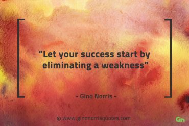 Let your success start by eliminating a weakness GinoNorrisQuotes