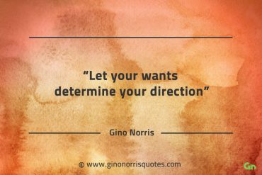 Let your wants determine your direction GinoNorrisQuotes