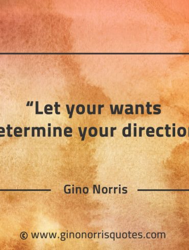 Let your wants determine your direction GinoNorrisQuotes