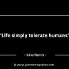 Life simply tolerate humans GinoNorrisINTJQuotes