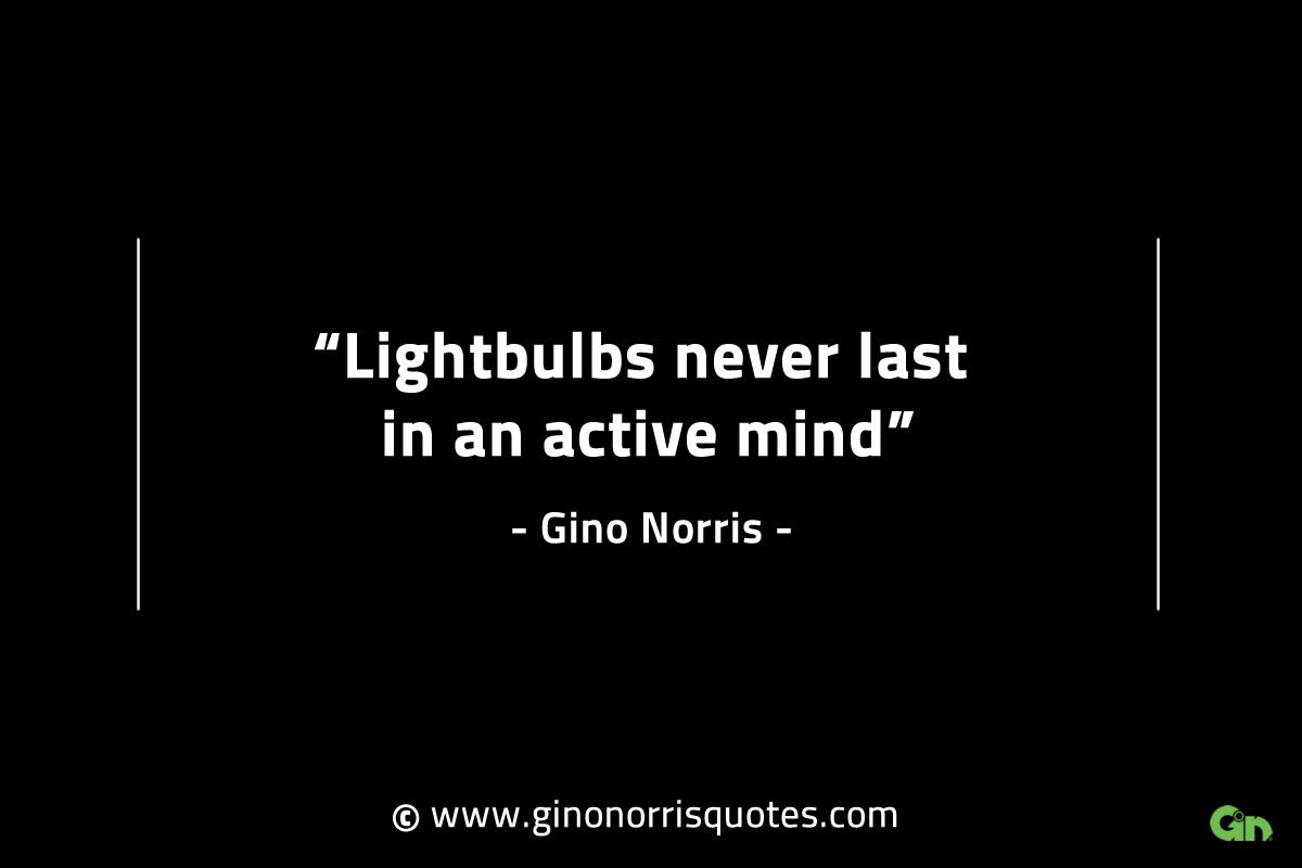 Lightbulbs never last in an active mind GinoNorrisINTJQuotes