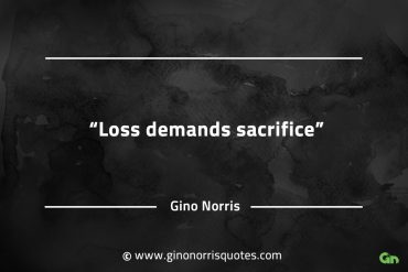 Loss demands sacrifice GinoNorrisQuotes