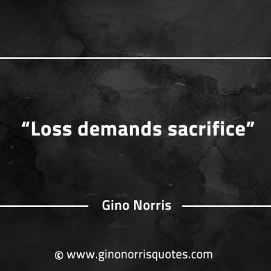 Loss demands sacrifice GinoNorrisQuotes