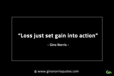 Loss just set gain into action GinoNorrisINTJQuotes