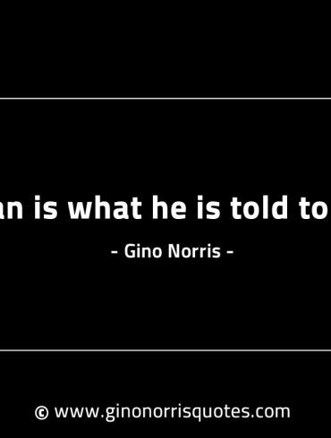 Man is what he is told to be GinoNorrisINTJQuotes