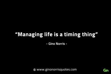 Managing life is a timing thing GinoNorrisINTJQuotes