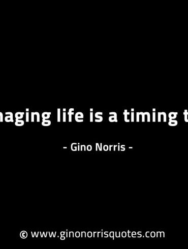 Managing life is a timing thing GinoNorrisINTJQuotes