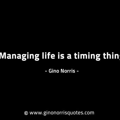 Managing life is a timing thing GinoNorrisINTJQuotes