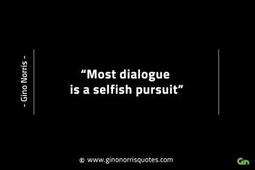 Most dialogue is a selfish pursuit GinoNorrisINTJQuotes