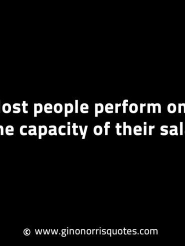 Most people perform only to the capacity GinoNorrisINTJQuotes