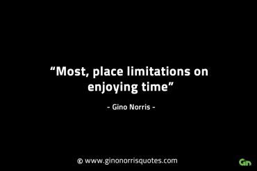 Most place limitations on enjoying time GinoNorrisINTJQuotes