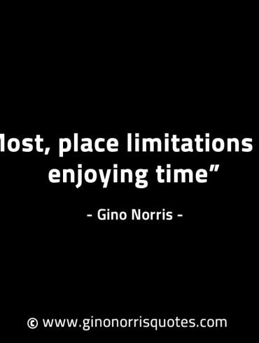 Most place limitations on enjoying time GinoNorrisINTJQuotes