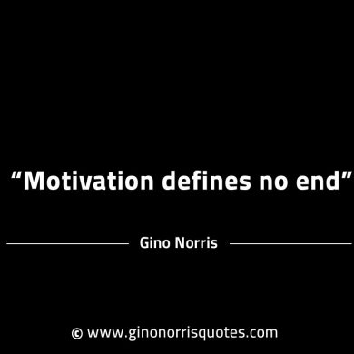 Motivation defines no end GinoNorrisINTJQuotes