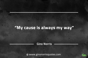 My cause is always my way GinoNorrisQuotes