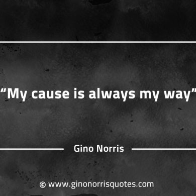 My cause is always my way GinoNorrisQuotes