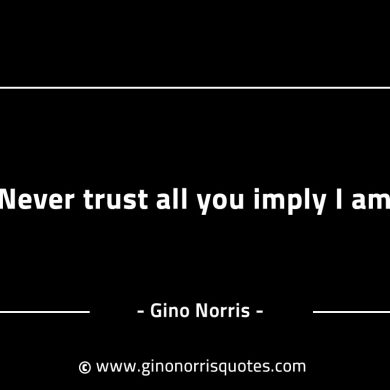 Never trust all you imply I am GinoNorrisINTJQuotes