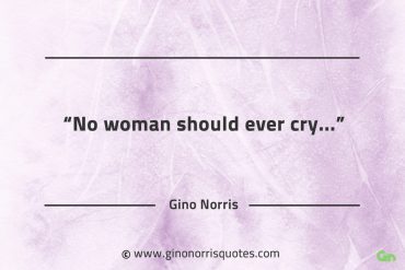 No woman should ever cry GinoNorrisQuotes