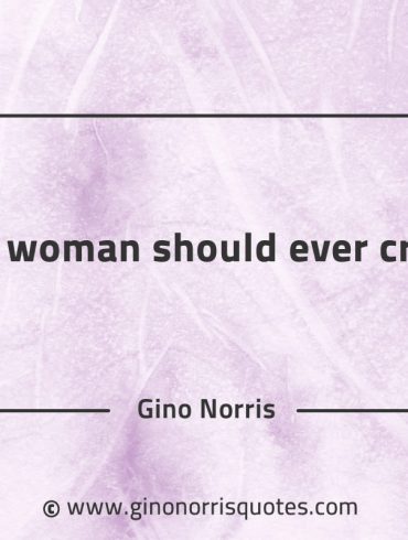 No woman should ever cry GinoNorrisQuotes