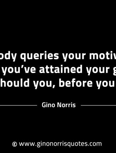 Nobody queries your motivation after GinoNorrisINTJQuotes