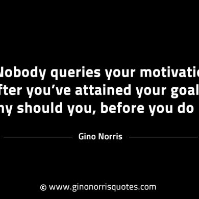 Nobody queries your motivation after GinoNorrisINTJQuotes