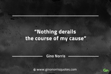 Nothing derails the course of my cause GinoNorrisQuotes