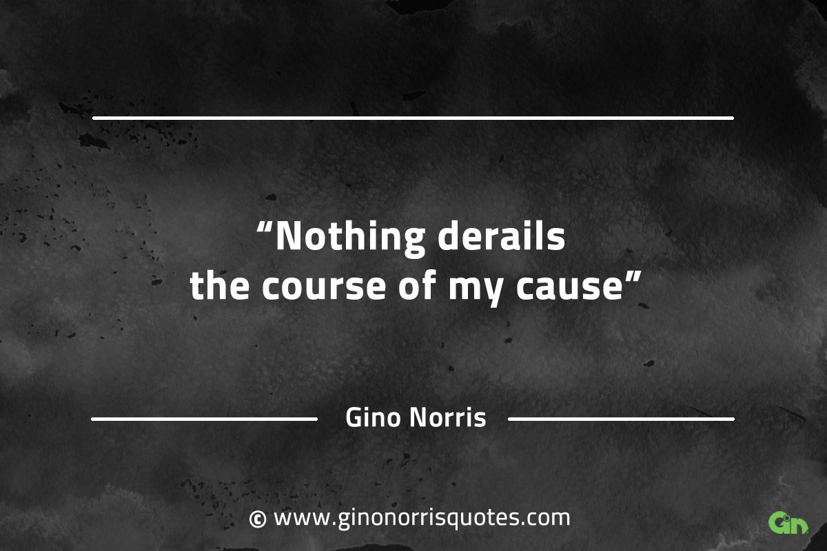 Nothing derails the course of my cause GinoNorrisQuotes