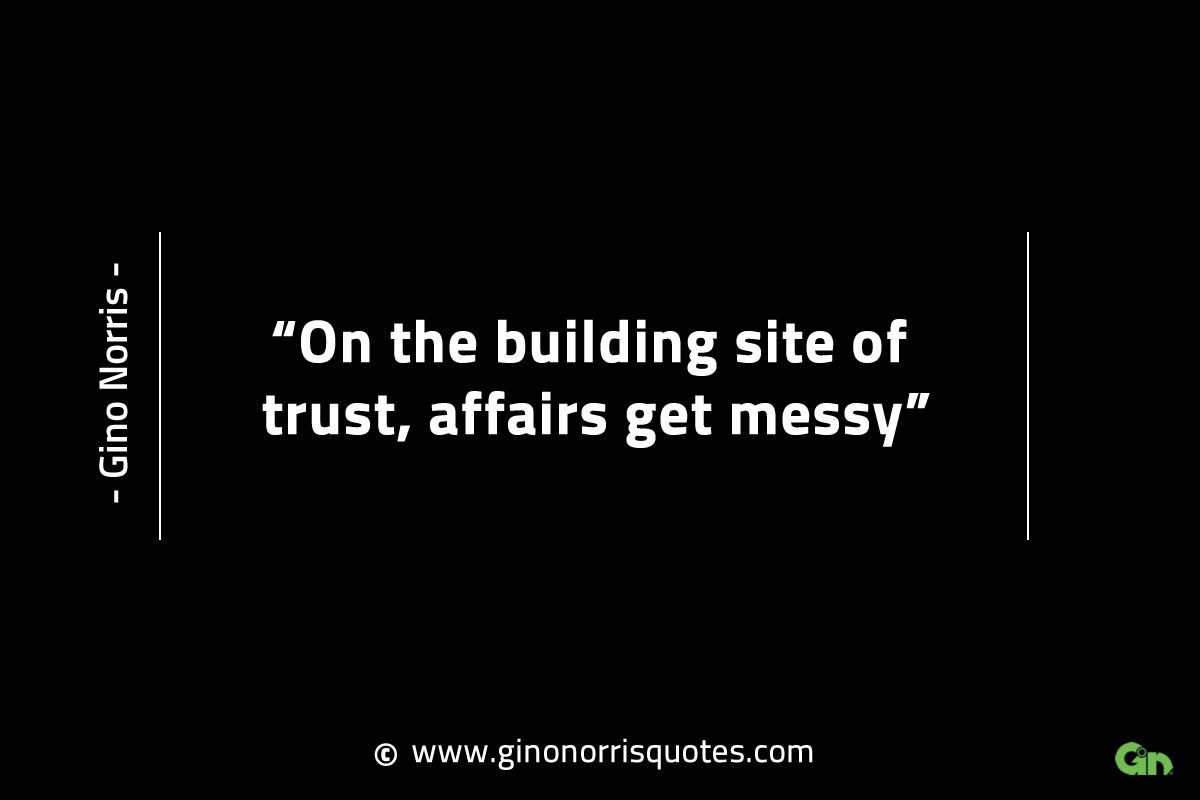 On the building site of trust affairs get messy GinoNorrisINTJQuotes