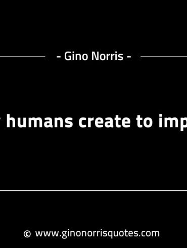 Only humans create to impress GinoNorrisINTJQuotes