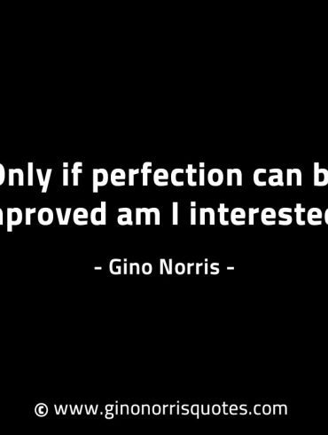 Only if perfection can be improved GinoNorrisINTJQuotes