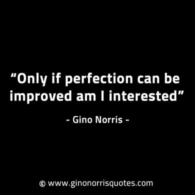 Only if perfection can be improved GinoNorrisINTJQuotes