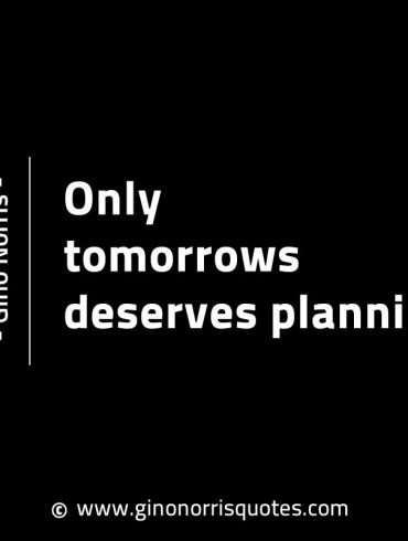 Only tomorrows deserves planning GinoNorrisINTJQuotes