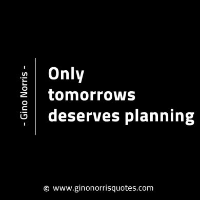 Only tomorrows deserves planning GinoNorrisINTJQuotes