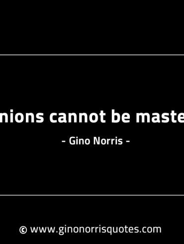 Opinions cannot be mastered GinoNorrisINTJQuotes