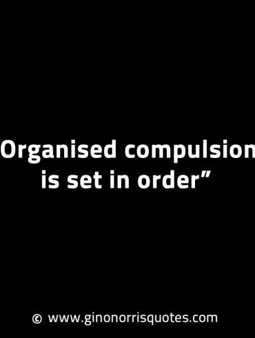 Organised compulsion is set in order GinoNorrisINTJQuotes